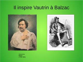 Il inspire Vautrin à Balzac
Honoré de
Balzac
(1799-1850)
 