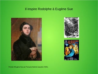 Portrait d'Eugène Sue par François-Gabriel Lépaulle (1835).
Il inspire Rodolphe à Eugène Sue
 