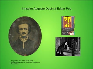 Il inspire Auguste Dupin à Edgar Poe
Edgar Allan Poe (1809-1849) 1848,
daguerréotype de W.S. Hartshorn, Providence,
Rhode Island
 
