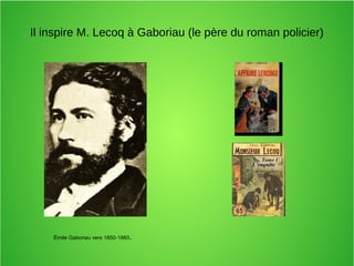 Il inspire M. Lecoq à Gaboriau (le père du roman policier)
Émile Gaboriau vers 1850-1860.
 