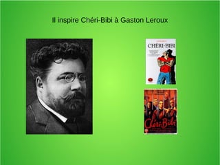 Il inspire Chéri-Bibi à Gaston Leroux
 