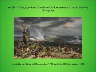 Arrêté, il s'engage dans l'armée révolutionnaire et se bat à Valmy et
Jemappes
La bataille de Valmy. le 20 septembre 1792, peinture d'Horace Vernet, 1826.
 