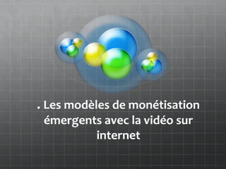 . Les modèles de monétisation
 émergents avec la vidéo sur
         internet
 