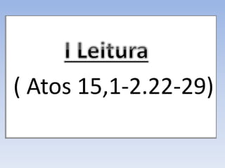 ( Atos 15,1-2.22-29)
 