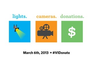 lights.     cameras. donations.




     March 6th, 2013 • #VIDonate
 