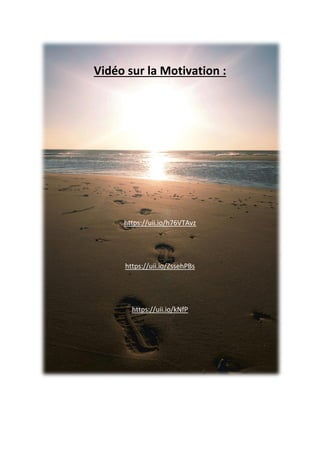 Vidéo sur la Motivation :
https://uii.io/h76VTAvz
https://uii.io/ZssehPBs
https://uii.io/kNfP
 