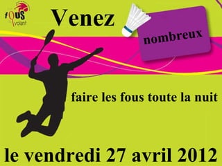 Venez nombreux faire les fous toute la nuit le vendredi 27 avril 2012