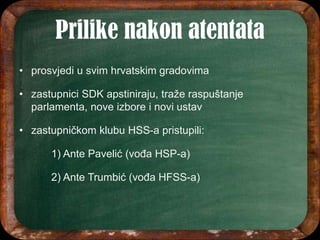 • prosvjedi u svim hrvatskim gradovima
• zastupnici SDK apstiniraju, traže raspuštanje
parlamenta, nove izbore i novi ustav
• zastupničkom klubu HSS-a pristupili:
1) Ante Pavelić (vođa HSP-a)
2) Ante Trumbić (vođa HFSS-a)
 