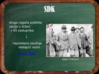 druga najjača politička
opcija u državi
 83 zastupnika

neprestano osuđuje
vladajući režim
izbori 1927.
Radić i Pribićević
 