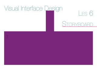 Visual Interface Design
Les 6
storyboard
1