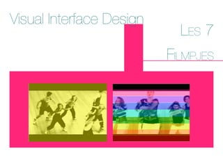Visual Interface Design
Les 7
FiLMpjes
Filmpje 1 Filmpje 2