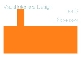 Visual Interface Design
Les 3
schetsen
Versie 1 Visuals
Versie 2