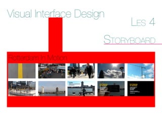 Visual Interface Design
Les 4
storyboard
Rotterdam In Motion
