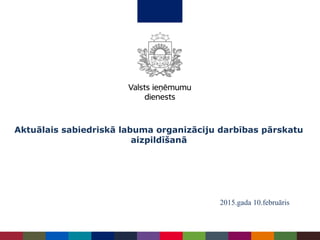 Aktuālais sabiedriskā labuma organizāciju darbības pārskatu
aizpildīšanā
2015.gada 10.februāris
 
