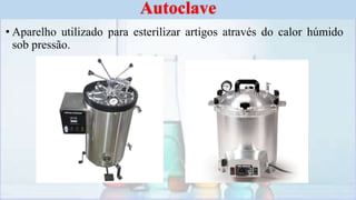 • Aparelho utilizado para esterilizar artigos através do calor húmido
sob pressão.
Autoclave
 