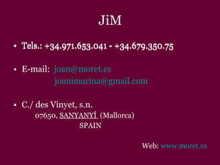 JiM <ul><li>Tels.: +34.971.653.041 - +34.679.350.75 </li></ul><ul><li>E-mail:  [email_address] </li></ul><ul><li>[email_ad...