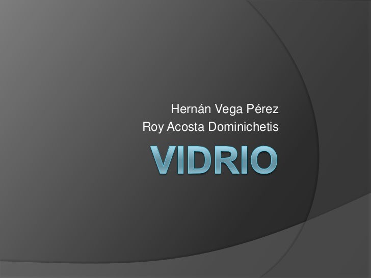 VIDRIO<br />Hernán Vega Pérez<br />Roy Acosta Dominichetis<br />
