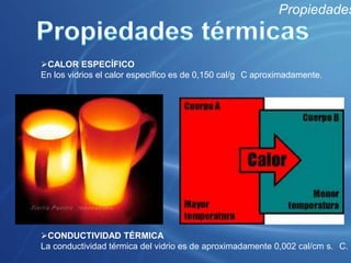PropiedadesTorsiónLos vidrios en su estado sólido tienen resistencia a la torsión, pero en su estado fundido son como una pasta que acepta un grado de torsión que depende de los elementos adicionales que posea.