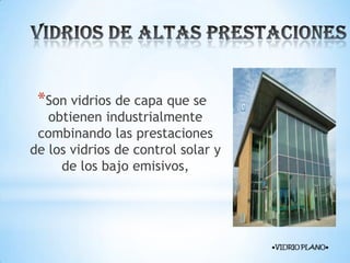 *Son vidrios de capa que se

obtienen industrialmente
combinando las prestaciones
de los vidrios de control solar y
de los bajo emisivos,

 