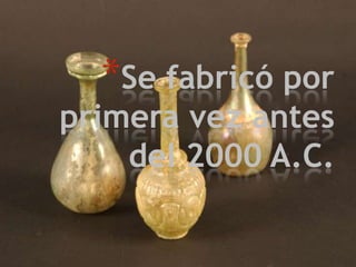 *Se fabricó por

primera vez antes
del 2000 A.C.

 