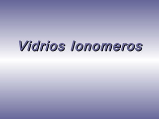 Vidrios Ionomeros
 