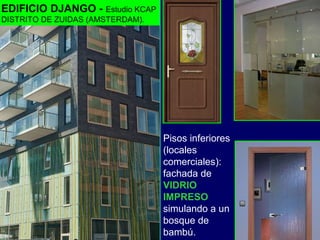 Pisos inferiores
(locales
comerciales):
fachada de
VIDRIO
IMPRESO
simulando a un
bosque de
bambú.
EDIFICIO DJANGO - Estudio KCAP
DISTRITO DE ZUIDAS (AMSTERDAM).
 