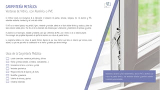 12
Resistencia, duración y fácil mantenimiento, sea con PVC o aluminio con
rotura de puente térmico, son excelentes aislantes y permiten acabados
totalmente personalizables.
Ventanas de Vidrio, con Aluminio o PVC
CARPINTERÍA METÁLICA
En Vidrios Coruña nos encargamos de la fabricación e instalación de puertas, ventanas, mamparas, etc. de aluminio y PVC,
materiales resistentes, duraderos y de la más alta calidad.
Locales comerciales, residencias particulares y oficinas.
Puertas y ventanas (simples, correderas, oscilobatientes…)
Cerramientos de hierro o de hierro y cristal.
Ventanales panorámicos.
Mamparas divisorias de espacios y de ducha.
Barandillas y pasamanos.
Cubiertas de terrazas y piscinas.
Cristaleras industriales.
Usos de la Carpintería Metálica
El PVC es un material plástico muy versátil, ligero, resistente y reciclable, además es un buen aislante térmico y acústico y tiene una
buena relación calidad-precio. Por ello es de los materiales más utilizados para la fabricación y revestimiento de ventanas y puertas.
El aluminio es un metal ligero, maleable y resistente, pero que a diferencia del PVC, por sí mismo no es un material aislante.
Para conseguir esta propiedad disponemos de perfiles de aluminio con rotura de puente térmico.
La carpintería metálica con rotura de puente térmico dispone de una zona interior que tiene un material que funciona como
aislante, lo que sirve para evitar la condensación en el interior y también para ahorrar energía.
 