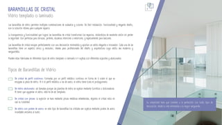 7
Su simplicidad hace que combine a la perfección con todo tipo de
decoración, desde lo más minimalista a la mayor vanguardia.
Vidrio templado o laminado
BARANDILLAS DE CRISTAL
Las barandillas de vidrio permiten multiples combinaciones de acabados y colores. De fácil instalación, funcionalidad y elegante diseño,
son la solución idónea para cualquier espacio.
La transparencia y funcionalidad que logran las barandillas de cristal transforman los espacios, dotándolos de excelente visión sin perder
la seguridad. Son perfectas para terrazas, jardines, escaleras interiores o exteriores, y especialmente para balcones.
Las barandillas de cristal encajan perfectamente con una decoración minimalista y aportan un estilo elegante e innovador. Cada una de las
barandillas tiene un aspecto único y exclusivo, ideales para profesionales del diseño y arquitectura cuyo estilo sea moderno y
vanguardista.
Pueden estar fabricadas en diferentes tipos de vidrio templado o laminado e ir sujetas con diferentes soportes y abotonados.
De cristal de perfil continuo: formadas por un perfil metálico continuo en forma de U sobre el que va
encajada la pieza de vidrio. Al ir el perfil metálico a ras de suelo, el vidrio tiene todo el protagonismo.
De vidrio abotonado: así llamadas porque las planchas de vidrio se sujetan mediante tornillos o botonaduras.
Al tener que agujerear el vidrio, este ha de ser templado.
De cristal con pinzas: la sujeción se hace mediante pinzas metálicas embellecidas, dejando el cristal visto en
casi su totalidad.
De vidrio con postes de acero: en este tipo de barandillas los cristales van sujetos mediante postes de acero
inoxidable anclados al suelo.
Tipos de Barandillas de Vidrio
 