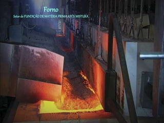 Forno
Setor de FUNDIÇÃODE MATÉRIAPRIMAAPÓS MISTURA
 