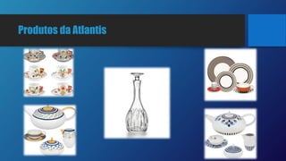Produtos da Atlantis
 