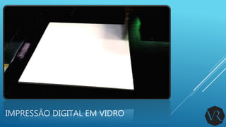 IMPRESSÃO DIGITAL EM VIDRO
 