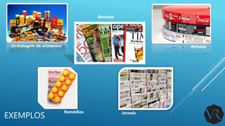 EXEMPLOS
Embalagem de alimentos
Revistas
Rótulos
JornaisRemédios
 