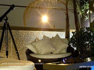 ASTRAL PLUS Jardim da Boa Lembrança  -Casa Cor Paraná 2007  Arquiteta Kátia Castanheira 