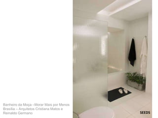 SEEDS Banheiro da Moça –Morar Mais por Menos Brasília – Arquitetos Cristiana Matos e Reinaldo Germano  