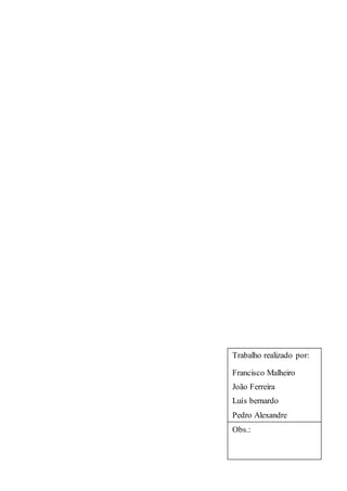Trabalho realizado por:
Francisco Malheiro
João Ferreira
Luís bernardo
Pedro Alexandre
Obs.:
 