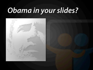 Obama in your slides?
 