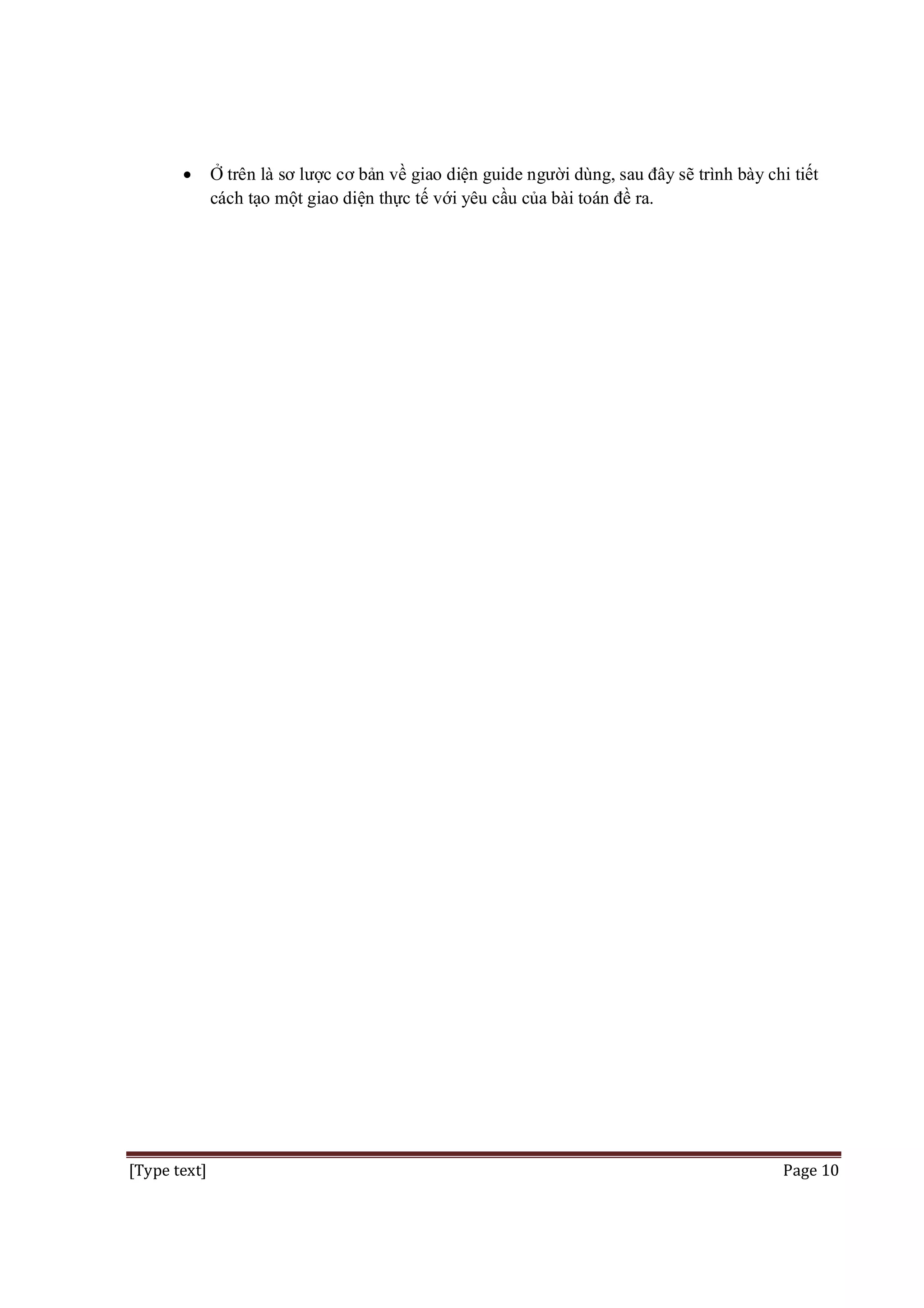 

[Type text]

Ở trên là sơ lược cơ bản về giao diện guide người dùng, sau đây sẽ trình bày chi tiết
cách tạo một giao diện thực tế với yêu cầu của bài toán đề ra.

Page 10

 