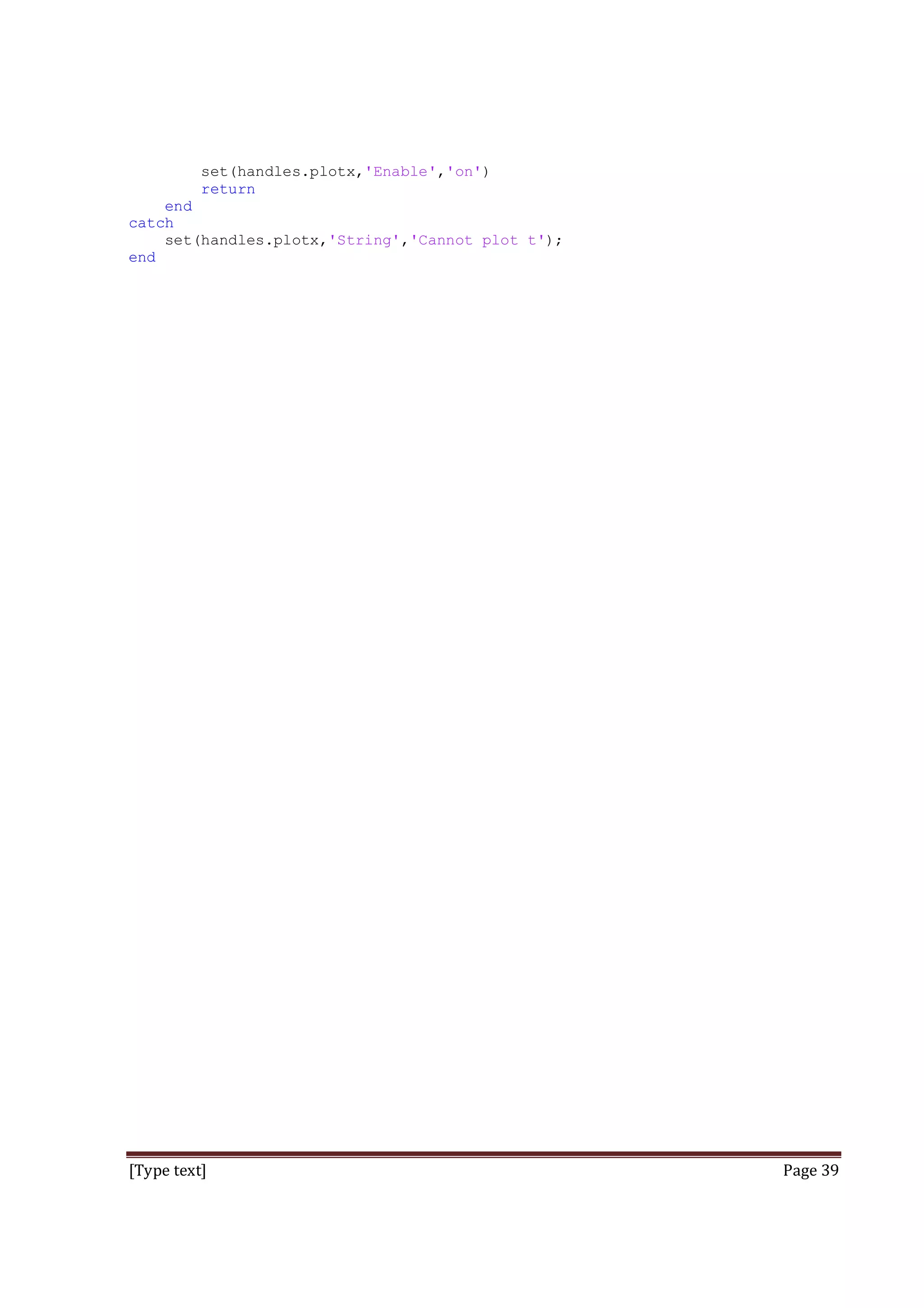 set(handles.plotx,'Enable','on')
return
end
catch
set(handles.plotx,'String','Cannot plot t');
end

[Type text]

Page 39

 