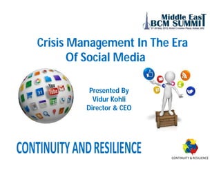 Crisis Management In The Era
Of Social Media
Presented By
Vidur Kohli
Director & CEO
 