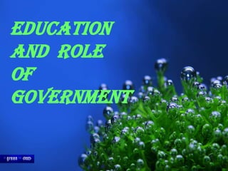 EDUCATION
AND ROLE
OF
GOVERNMENT
 