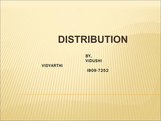 DISTRIBUTION BY,    VIDUSHI VIDYARTHI   IB09-7252  