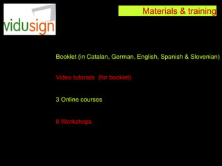 Booklet (in Catalan, German, English, Spanish & Slovenian)
Video tutorials (for booklet)
3 Online courses
8 Workshops
Materials & training
 