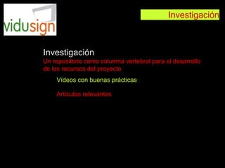 Vídeos con buenas prácticas
Artículos relevantes
Investigación
Un repositorio como columna vertebral para el desarrollo
de los recursos del proyecto
Investigación
 