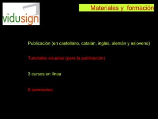 Materiales y formación
Publicación (en castellano, catalán, inglés, alemán y esloveno)
Tutoriales visuales (para la publicación)
3 cursos en línea
8 seminarios
 