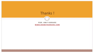 © D R . A M I T K A R K A R E
W W W. D R A M I T K A R K A R E .CO M
Thanks !
 