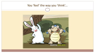 You ‘feel’ the way you ‘think’...
 