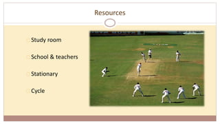 Resources
Study room
School & teachers
Stationary
Cycle
 