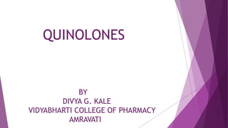 QUINOLONES
BY
DIVYA G. KALE
VIDYABHARTI COLLEGE OF PHARMACY
AMRAVATI
 
