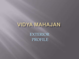 VIDYA MAHAJAN EXTERIOR  PROFILE 
