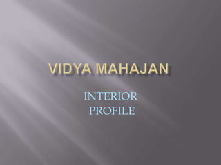 VIDYA MAHAJAN INTERIOR  PROFILE 
